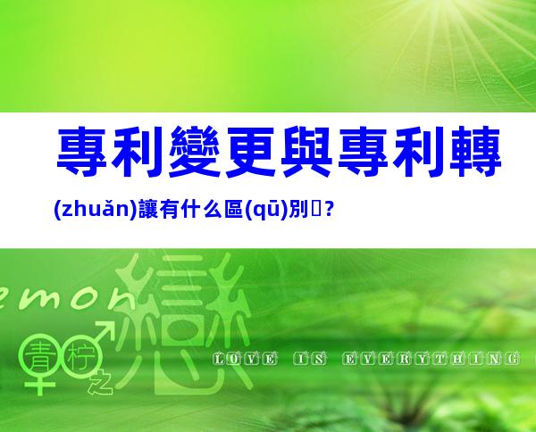 專利變更與專利轉(zhuǎn)讓有什么區(qū)別？